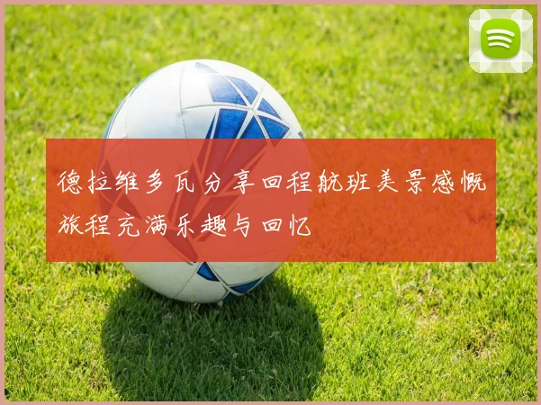 德拉维多瓦分享回程航班美景感慨旅程充满乐趣与回忆